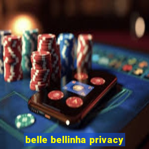 belle bellinha privacy